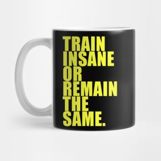 TRAIN INSANE OR REMAIN THE SAME. Mug